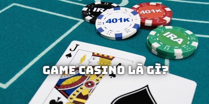Tìm hiểu về game casino là gì để có những kinh nghiệm chơi hiệu quả
