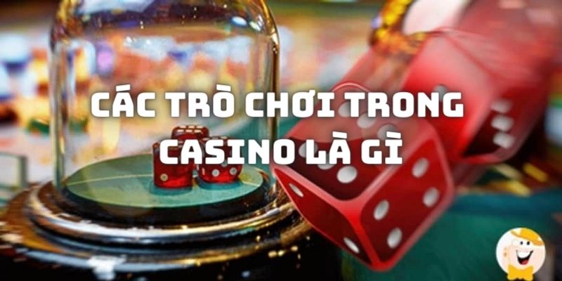 Tìm hiểu đôi nét về các trò chơi trong casino là gì?